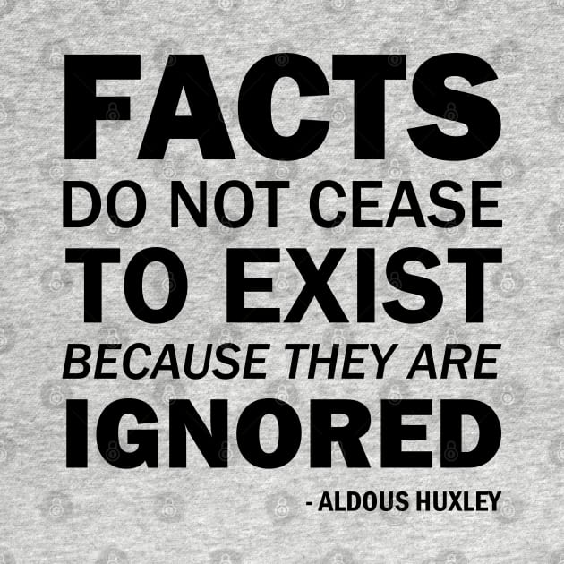 Facts do not cease to exist because they are ignored by Everyday Inspiration